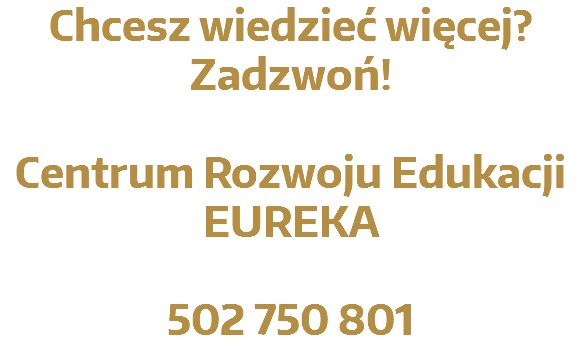 Chcesz wiedzieć więcej? Zadzwoń! Centrum Rozwoju Edukacji  EUREKA 502 750 801